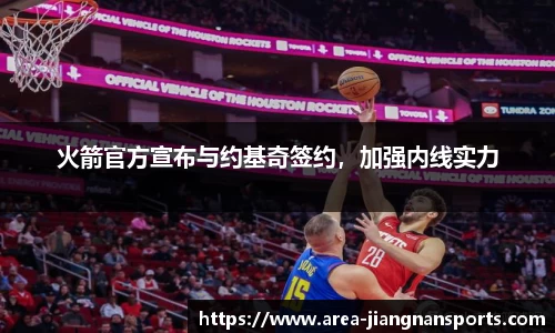 火箭官方宣布与约基奇签约，加强内线实力