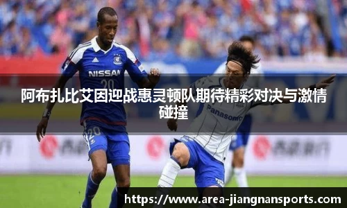 阿布扎比艾因迎战惠灵顿队期待精彩对决与激情碰撞