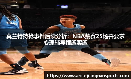 莫兰特持枪事件后续分析：NBA禁赛25场并要求心理辅导措施实施