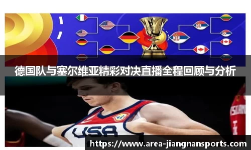 德国队与塞尔维亚精彩对决直播全程回顾与分析