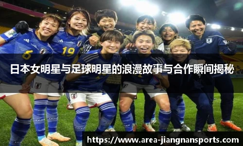 日本女明星与足球明星的浪漫故事与合作瞬间揭秘