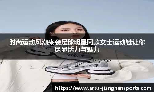 时尚运动风潮来袭足球明星同款女士运动鞋让你尽显活力与魅力