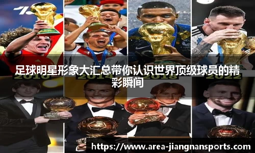 足球明星形象大汇总带你认识世界顶级球员的精彩瞬间